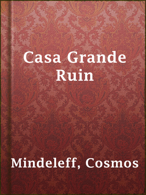 Title details for Casa Grande Ruin by Cosmos Mindeleff - Available